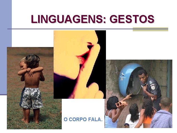 LINGUAGENS: GESTOS O CORPO FALA. 