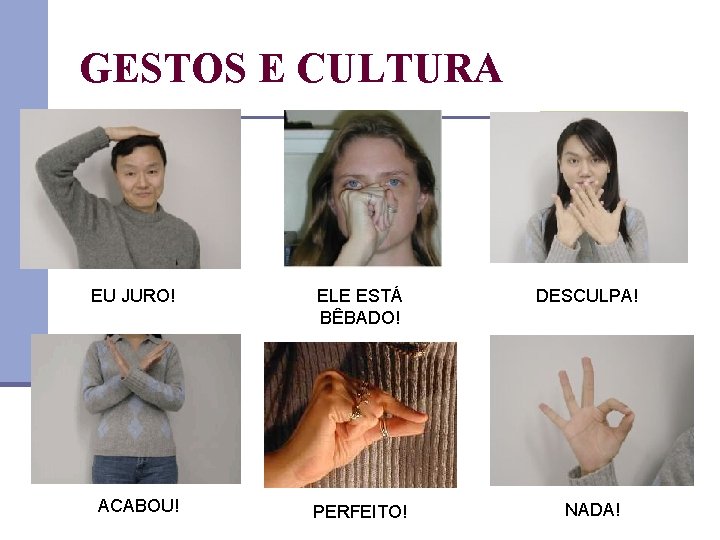 GESTOS E CULTURA EU JURO! ELE ESTÁ BÊBADO! ACABOU! PERFEITO! DESCULPA! NADA! 