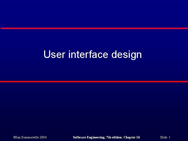 User interface design ©Ian Sommerville 2004 Software Engineering, 7 th edition. Chapter 16 Slide