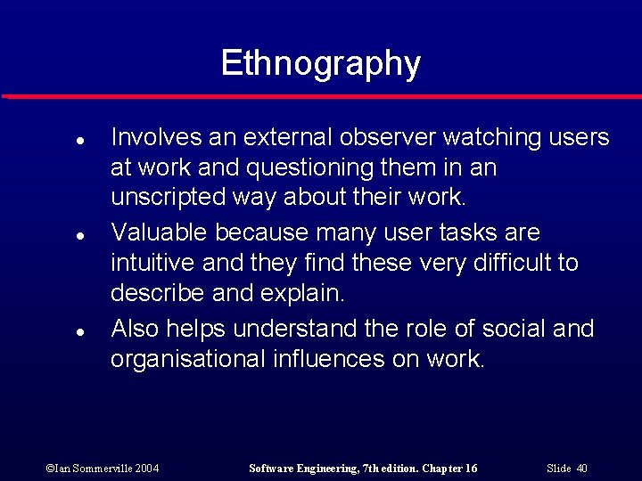 Ethnography l l l Involves an external observer watching users at work and questioning