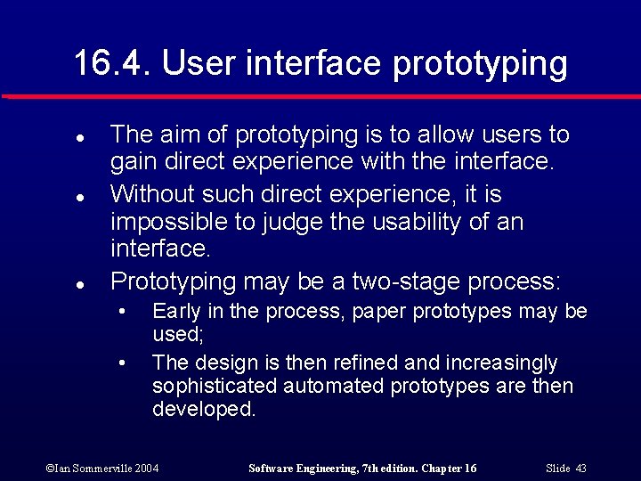 16. 4. User interface prototyping l l l The aim of prototyping is to