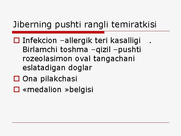 Jiberning pushti rangli temiratkisi o Infekcion –allergik teri kasalligi . Birlamchi toshma –qizil –pushti