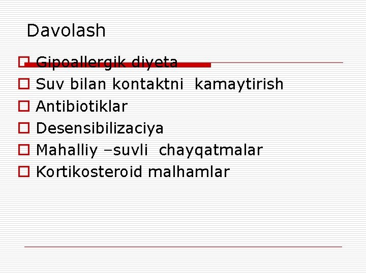 Davolash o o o Gipoallergik diyeta Suv bilan kontaktni kamaytirish Antibiotiklar Desensibilizaciya Mahalliy –suvli