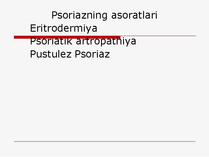 Psoriazning asoratlari Eritrodermiya Psoriatik artropathiya Pustulez Psoriaz 