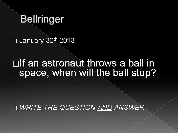 Bellringer � January 30 th 2013 �If an astronaut throws a ball in space,