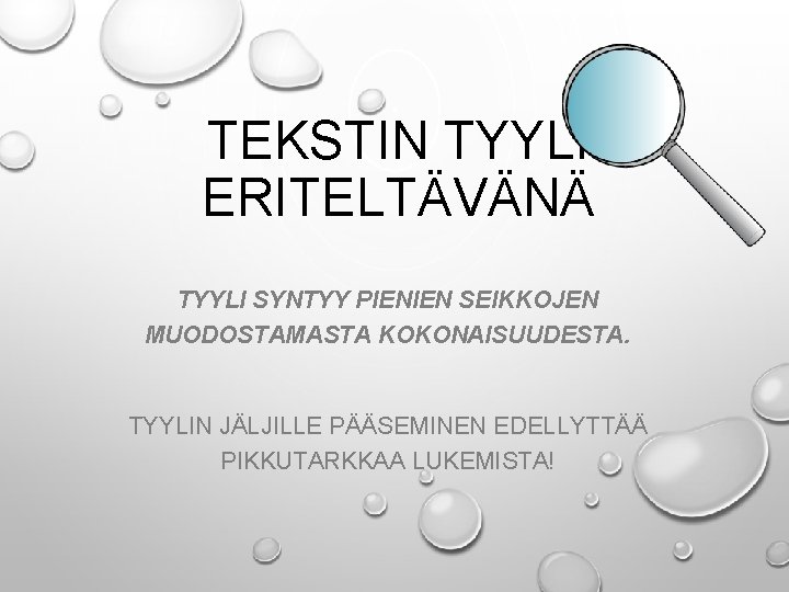 TEKSTIN TYYLI ERITELTÄVÄNÄ TYYLI SYNTYY PIENIEN SEIKKOJEN MUODOSTAMASTA KOKONAISUUDESTA. TYYLIN JÄLJILLE PÄÄSEMINEN EDELLYTTÄÄ PIKKUTARKKAA