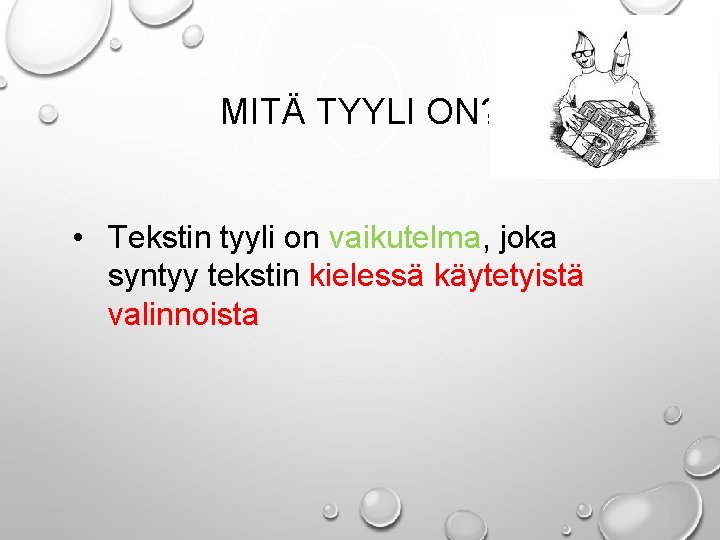 MITÄ TYYLI ON? • Tekstin tyyli on vaikutelma, joka syntyy tekstin kielessä käytetyistä valinnoista