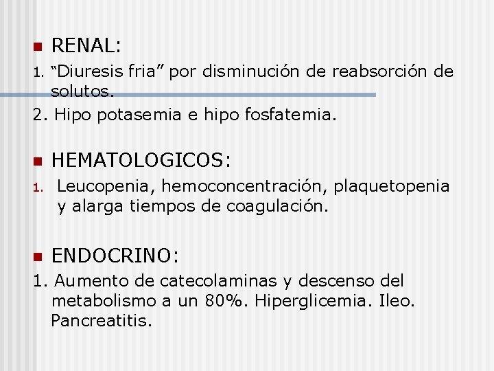n RENAL: 1. “Diuresis fria” por disminución de reabsorción de solutos. 2. Hipo potasemia