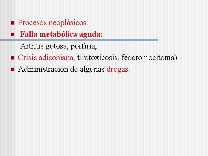 Procesos neoplásicos. n Falla metabólica aguda: Artritis gotosa, porfiria, n Crisis adisoniana, tirotoxicosis, feocromocitoma)