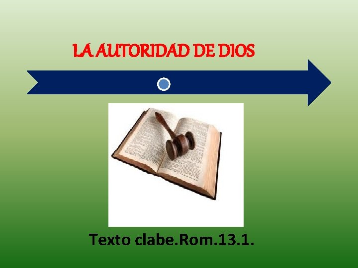 LA AUTORIDAD DE DIOS Texto clabe. Rom. 13. 1. 