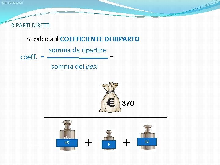 © R. Ramondetti RIPARTI DIRETTI Si calcola il COEFFICIENTE DI RIPARTO coeff. = somma