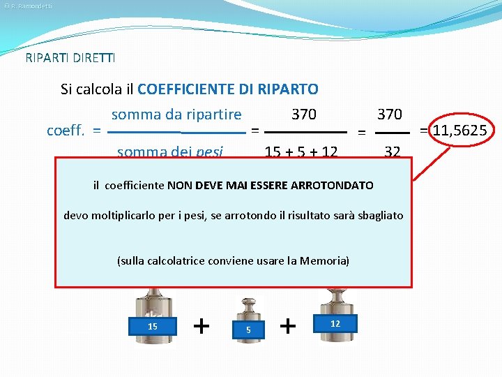 © R. Ramondetti RIPARTI DIRETTI Si calcola il COEFFICIENTE DI RIPARTO coeff. = somma