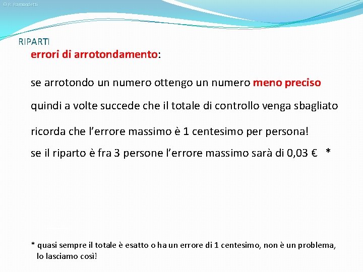 © R. Ramondetti RIPARTI errori di arrotondamento: se arrotondo un numero ottengo un numero
