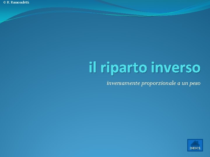 © R. Ramondetti il riparto inversamente proporzionale a un peso INDICE 