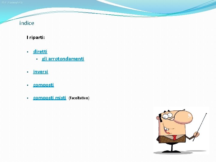 © R. Ramondetti indice I riparti: • diretti • gli arrotondamenti • inversi •