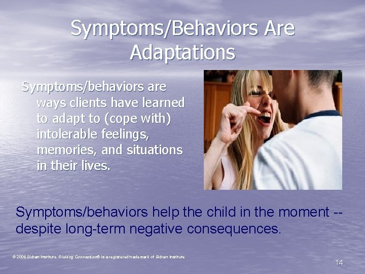 Symptoms/Behaviors Are Adaptations Symptoms/behaviors are ways clients have learned to adapt to (cope with)