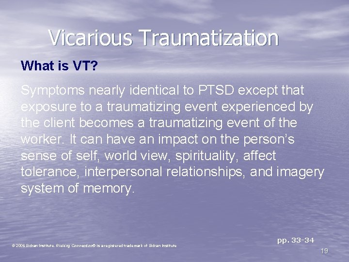 Vicarious Traumatization What is VT? Symptoms nearly identical to PTSD except that exposure to