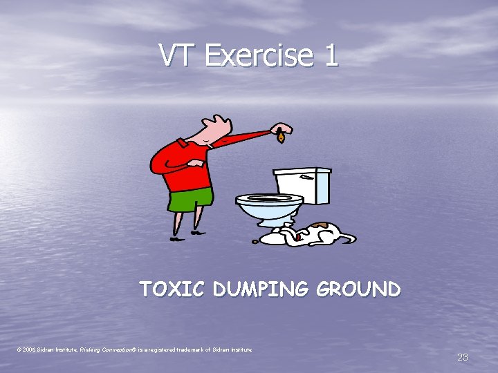 VT Exercise 1 TOXIC DUMPING GROUND © 2006 Sidran Institute. Risking Connection® is a