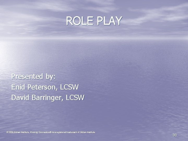 ROLE PLAY Presented by: Enid Peterson, LCSW David Barringer, LCSW © 2006 Sidran Institute.