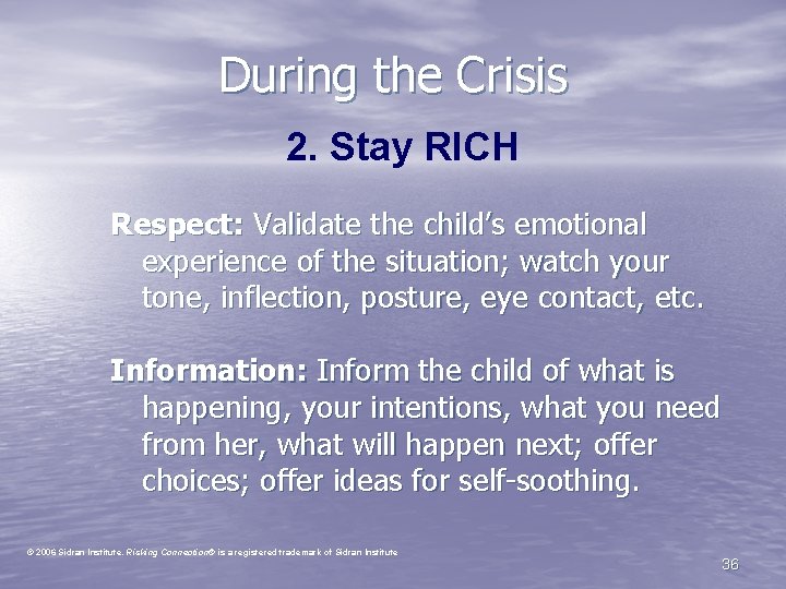 During the Crisis 2. Stay RICH Respect: Validate the child’s emotional experience of the