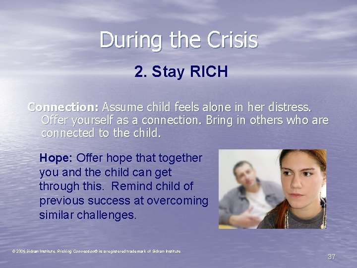 During the Crisis 2. Stay RICH Connection: Assume child feels alone in her distress.