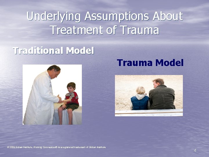 Underlying Assumptions About Treatment of Trauma Traditional Model Trauma Model © 2006 Sidran Institute.