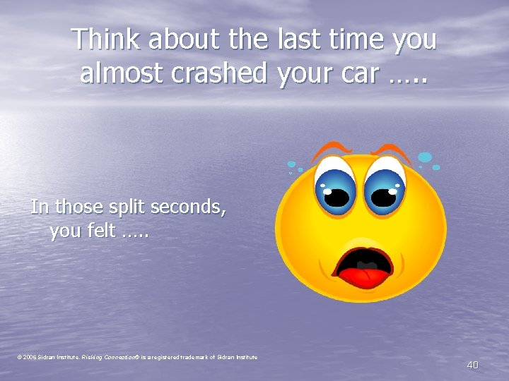 Think about the last time you almost crashed your car …. . In those