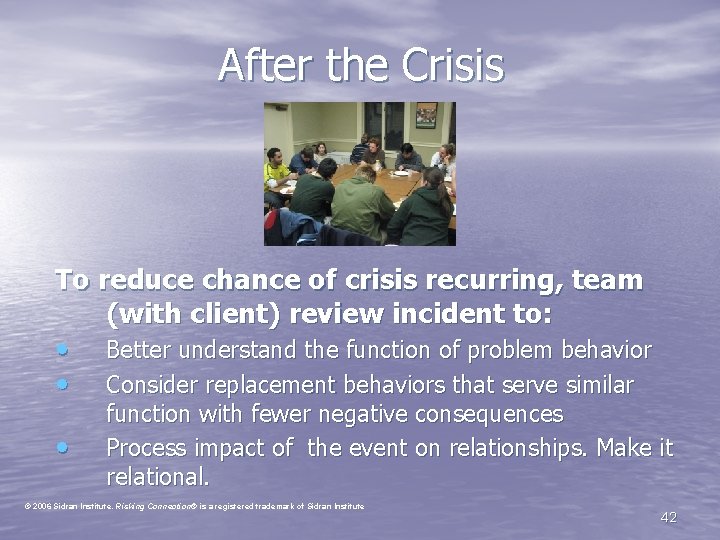 After the Crisis To reduce chance of crisis recurring, team (with client) review incident