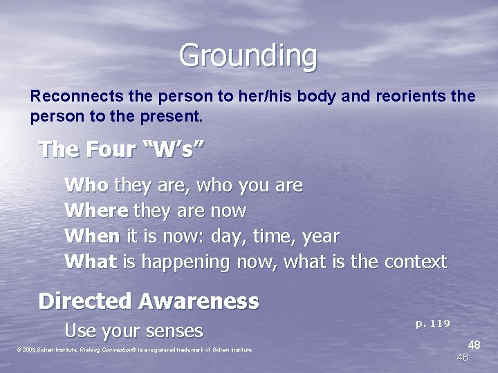 Grounding Reconnects the person to her/his body and reorients the person to the present.