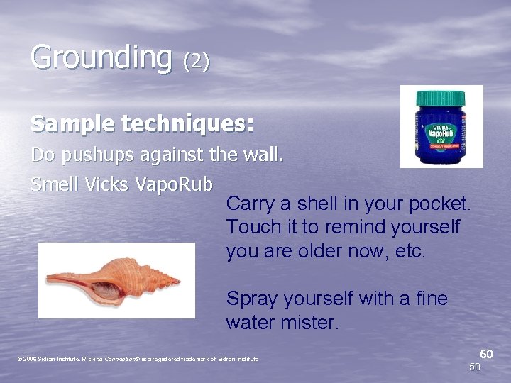 Grounding (2) Sample techniques: Do pushups against the wall. Smell Vicks Vapo. Rub Carry