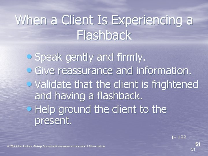 When a Client Is Experiencing a Flashback • Speak gently and firmly. • Give