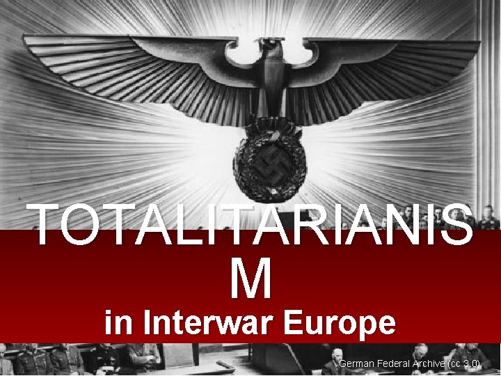 TOTALITARIANIS M in Interwar Europe German Federal Archive (cc 3. 0) TOTALITARIANIS M in Interwar Europe German Federal Archive (cc 3. 0)
