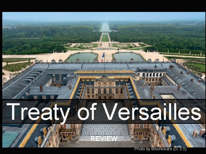Treaty of Versailles REVIEW Photo by Mkonikkara (cc 3. 0) Treaty of Versailles REVIEW Photo by Mkonikkara (cc 3. 0)