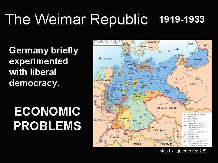 The Weimar Republic 1919 -1933 Germany briefly experimented with liberal democracy. ECONOMIC PROBLEMS Map The Weimar Republic 1919 -1933 Germany briefly experimented with liberal democracy. ECONOMIC PROBLEMS Map