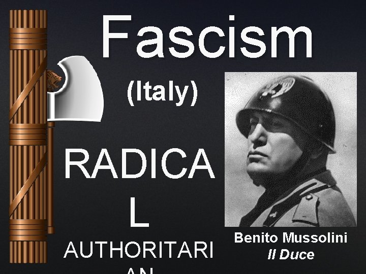 Fascism (Italy) RADICA L AUTHORITARI Benito Mussolini Il Duce Fascism (Italy) RADICA L AUTHORITARI Benito Mussolini Il Duce