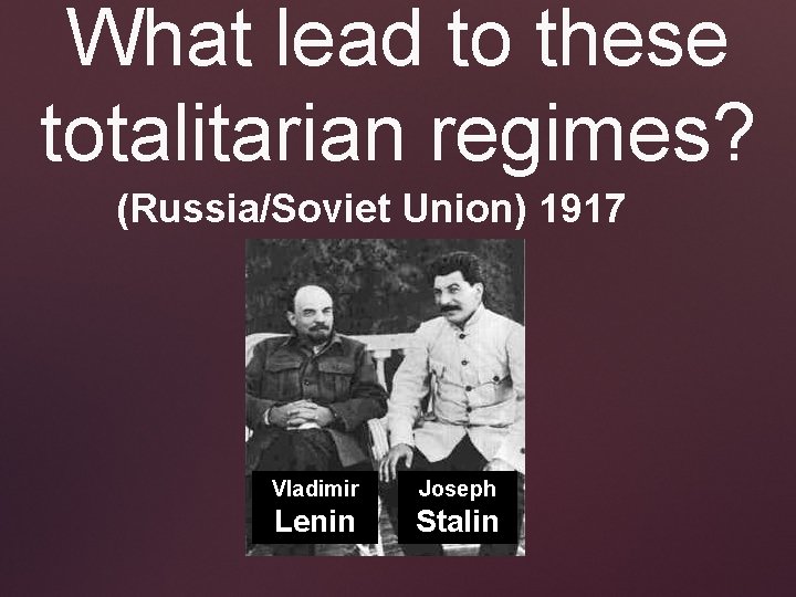 What lead to these totalitarian regimes? (Russia/Soviet Union) 1917 Vladimir Joseph Lenin Stalin What lead to these totalitarian regimes? (Russia/Soviet Union) 1917 Vladimir Joseph Lenin Stalin