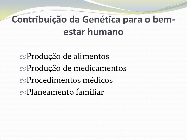 Contribuição da Genética para o bemestar humano Produção de alimentos Produção de medicamentos Procedimentos