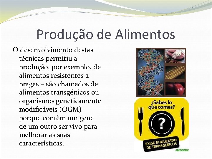 Produção de Alimentos O desenvolvimento destas técnicas permitiu a produção, por exemplo, de alimentos