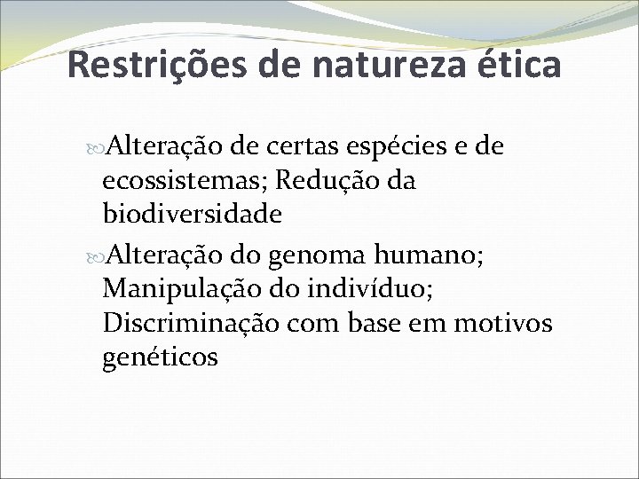 Restrições de natureza ética Alteração de certas espécies e de ecossistemas; Redução da biodiversidade
