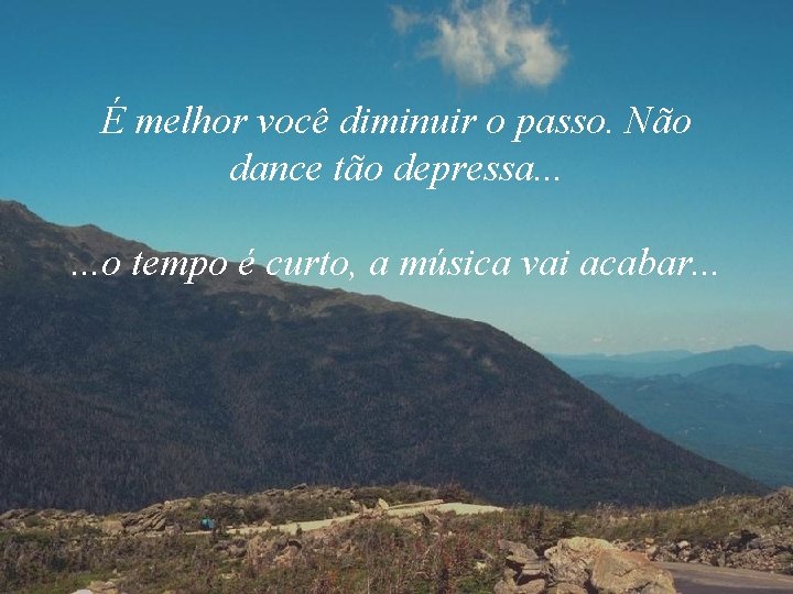 É melhor você diminuir o passo. Não dance tão depressa. . . o tempo