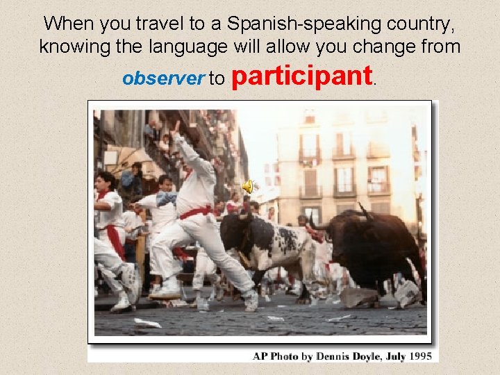 When you travel to a Spanish-speaking country, knowing the language will allow you change