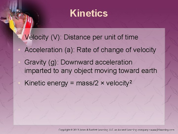 Kinetics • Velocity (V): Distance per unit of time • Acceleration (a): Rate of