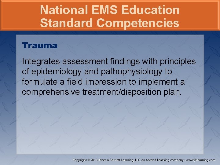 National EMS Education Standard Competencies Trauma Integrates assessment findings with principles of epidemiology and
