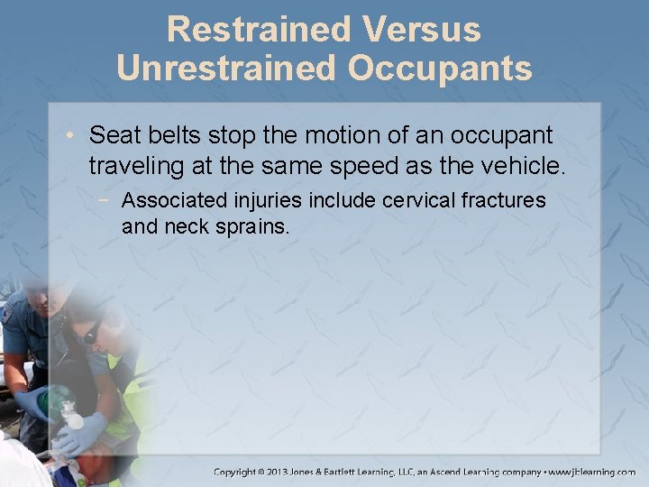 Restrained Versus Unrestrained Occupants • Seat belts stop the motion of an occupant traveling