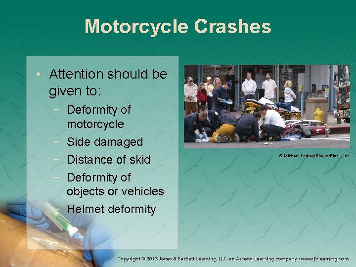 Motorcycle Crashes • Attention should be given to: − Deformity of motorcycle − Side