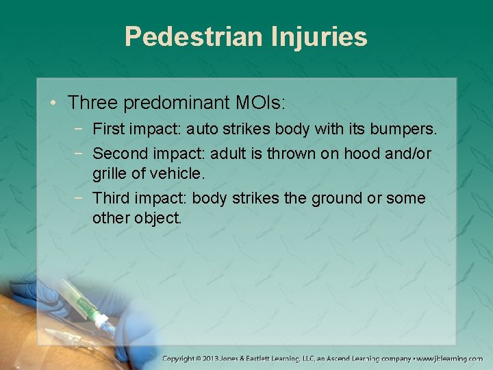 Pedestrian Injuries • Three predominant MOIs: − First impact: auto strikes body with its