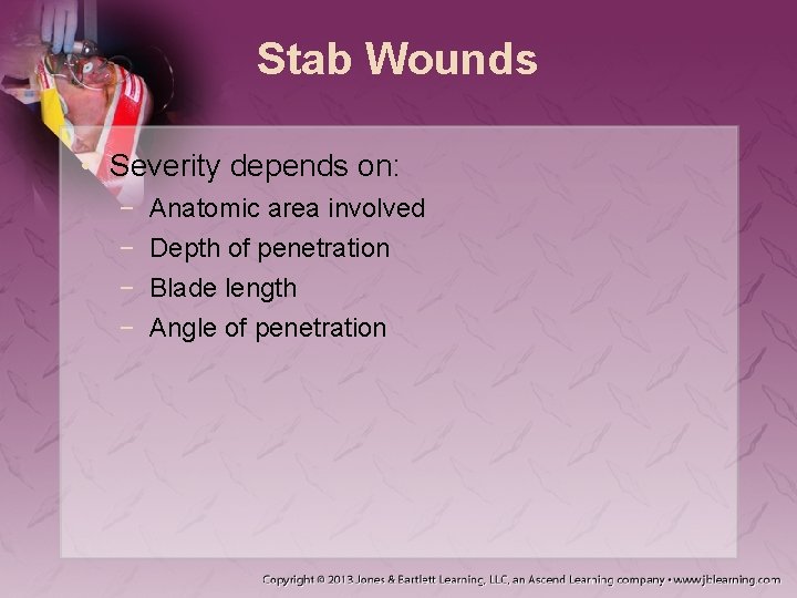 Stab Wounds • Severity depends on: − − Anatomic area involved Depth of penetration