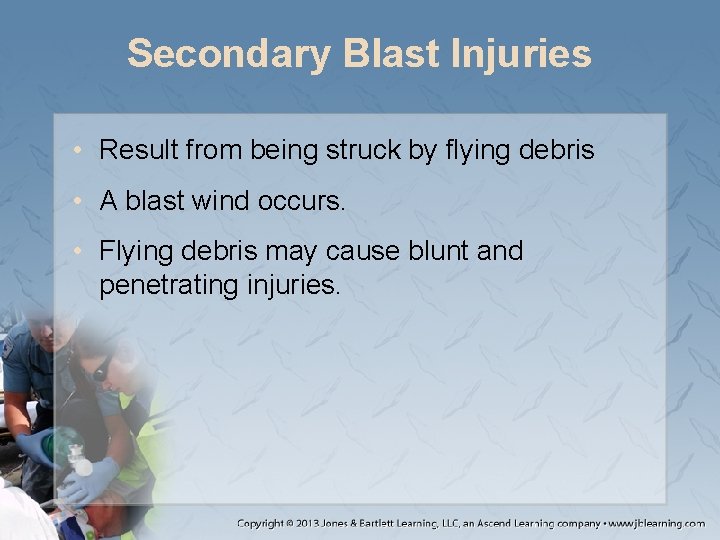 Secondary Blast Injuries • Result from being struck by flying debris • A blast