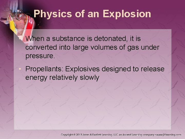 Physics of an Explosion • When a substance is detonated, it is converted into