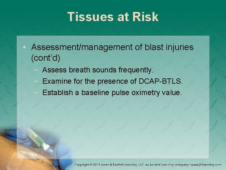 Tissues at Risk • Assessment/management of blast injuries (cont’d) − Assess breath sounds frequently.
